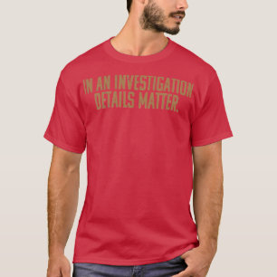 In An Investigation Details Matter T-Shirt