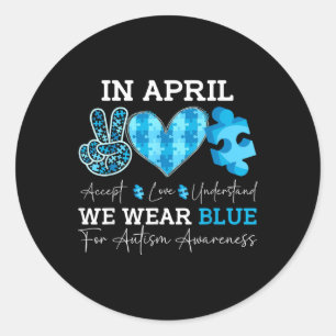 In April We Wear Blue Autism Awareness Men Women K Classic Round Sticker