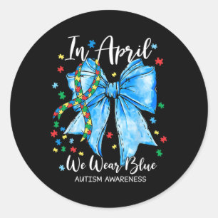 In April We Wear Blue For Autism Awareness Coquett Classic Round Sticker