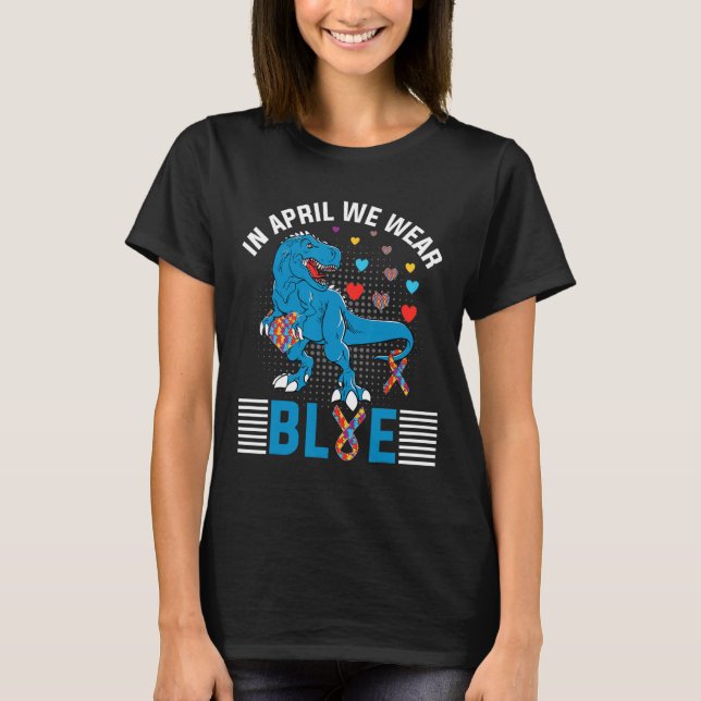 In April We Wear Blue For Autism Awareness Dinosau T-Shirt (Front)