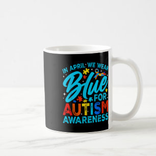 In April We Wear Blue For Autism Awareness Month S Coffee Mug