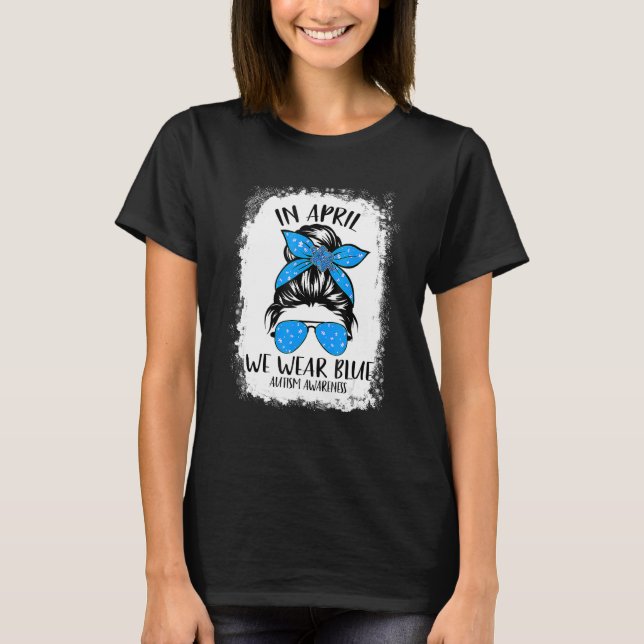 In April We Wear Blue Messy Bun Teacher Autism Awa T-Shirt (Front)