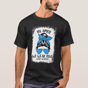 In April We Wear Blue Messy Bun Teacher Autism Awa T-Shirt