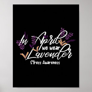 In April We Wear Lavender Stress Awareness Month F Poster