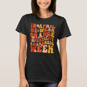 In April We Wear Orange Infertility Awareness Week T-Shirt