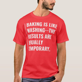 In Baking Results Are Temporary T-Shirt