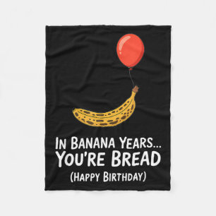 In Banana Years... Youre Bread Happy Birthday Fleece Blanket
