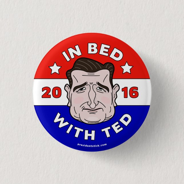 In Bed With Ted, Ted Cruz 2016 button/pin 3 Cm Round Badge (Front)