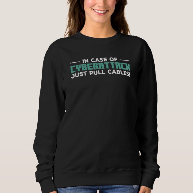 In Case Of Cyberattack Just Pull Cables Cybersecur Sweatshirt (Front)