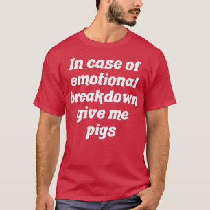 In Case Of Emotional Breakdown Give Me Pigs T-Shirt