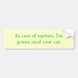 In case of rapture, I'm gonna steal your car. Bumper Sticker