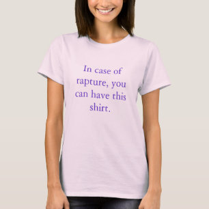 In case of rapture, you can have this shirt. T-Shirt