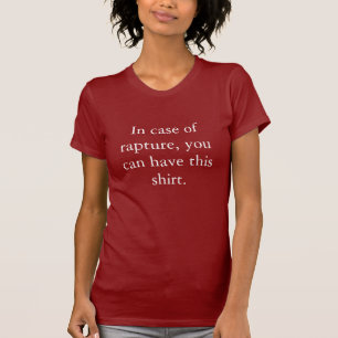 In case of rapture, you can have this shirt. T-Shirt