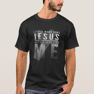 In Christ More like Jesus Less Like Me 3 16 T-Shirt