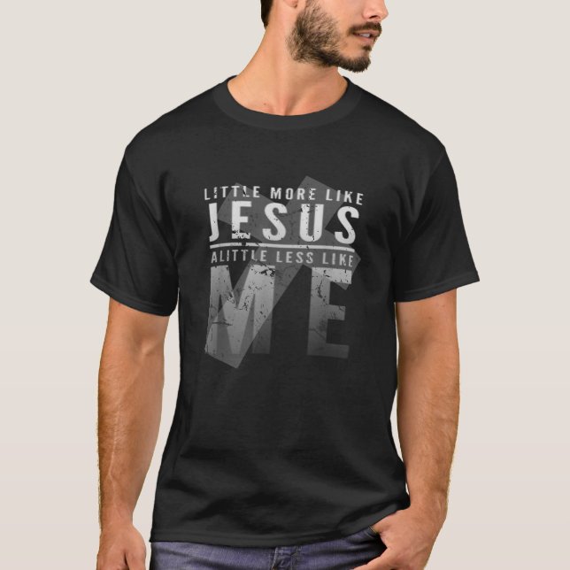 In Christ More like Jesus Less Like Me 3 16 T-Shirt (Front)