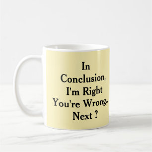 In Conclusion, I'm Right, You're Wrong  Coffee Mug