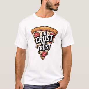 In Crust We Trust - Funny Pizza Lover Quotes T-Shirt