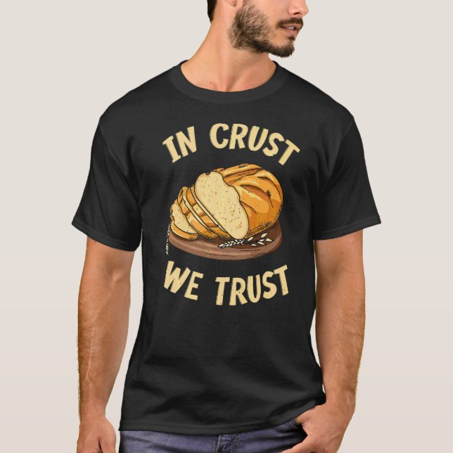 In Crust We Trust Quote For A Sourdough Baker T-Shirt (Front)