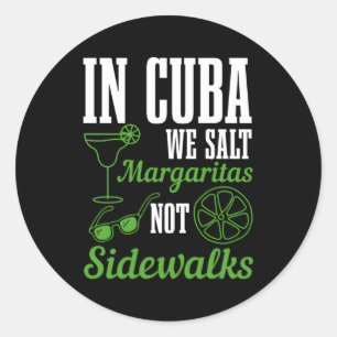 In Cuba We Salt Margaritas Not Sidewalks Vacation  Classic Round Sticker