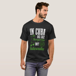 In Cuba We Salt Margaritas Not Sidewalks Vacation T-Shirt