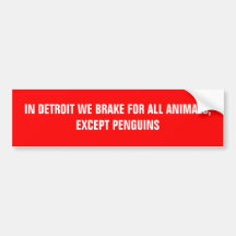 IN DETROIT WE BRAKE FOR ALL ANIMALS, EXCEPT PEN...