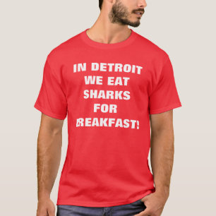 IN DETROIT WE EAT SHARKS FOR BREAKFAST! T-Shirt