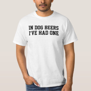 In dog beers I've had one Funny T-Shirt