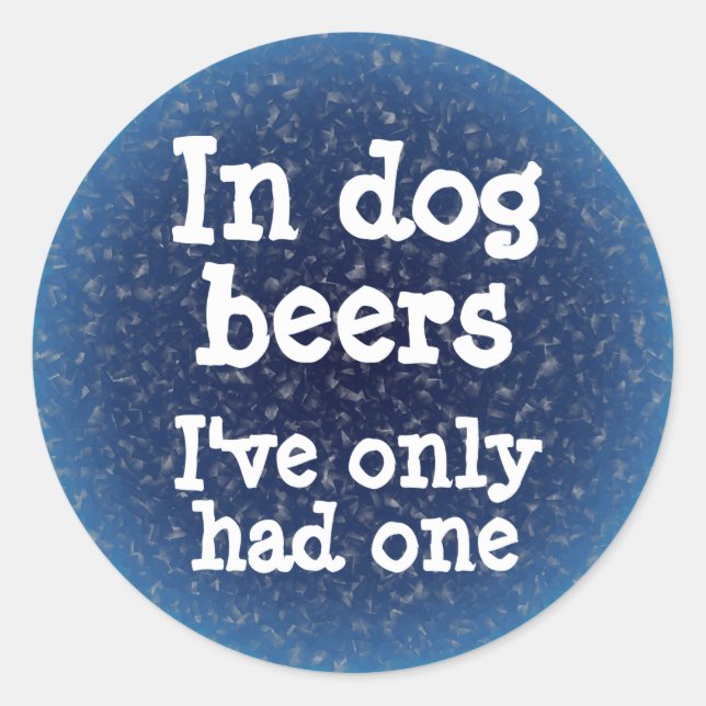 In dog beers I've only had one Classic Round Sticker (Front)