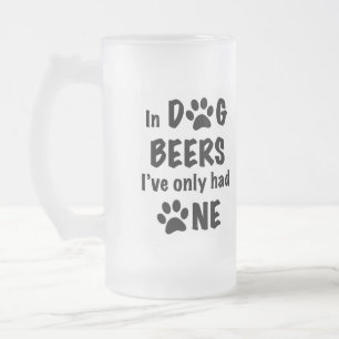 In Dog beers I've only had one Frosted Glass Beer Mug