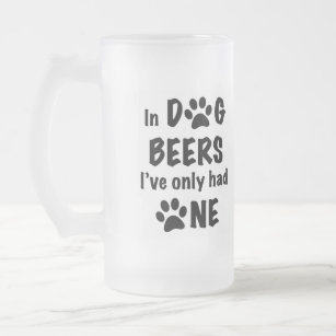 In Dog beers I've only had one Frosted Glass Beer Mug