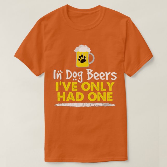 In Dog Beers Ive Only Had One Funny Alcohol Tee   (Design Front)