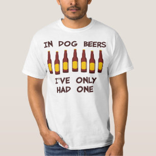 In Dog Beers I've Only Had One T-Shirt