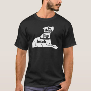 In dog terms I m totally fetch   saying for dog  2 T-Shirt