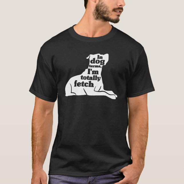 In dog terms I m totally fetch   saying for dog  2 T-Shirt (Front)