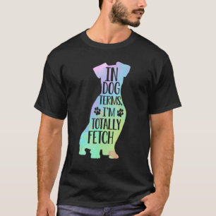 In dog terms I m totally fetch saying for dog T-Shirt