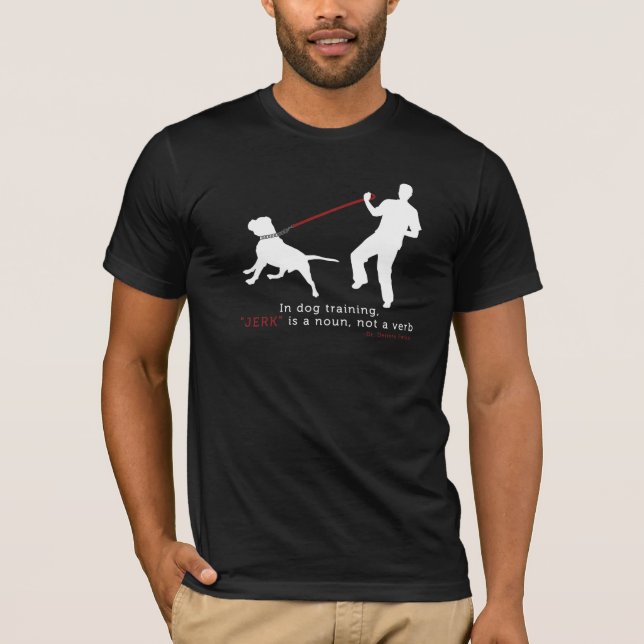 In Dog Training, Jerk Is A Noun T-Shirt (Front)