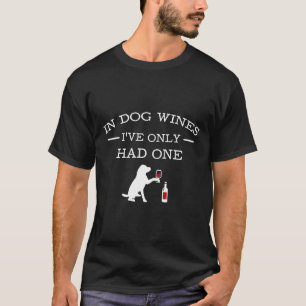 In Dog Wines I Ve Only Had One Glass T-Shirt