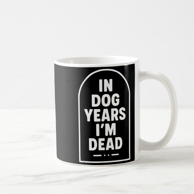 In Dog Years I’m Dead Funny Aging Graphic  Coffee Mug (Right)