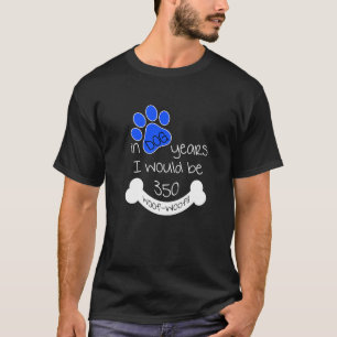In Dog Years I Would Be 350 50th Birthday  Dog Yea T-Shirt