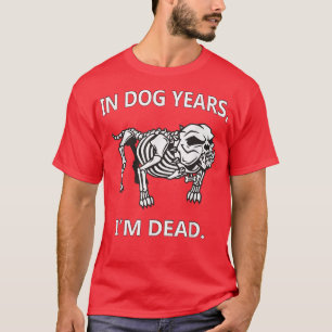 In Dog Years Im Dead Funny Sayings  Great Gifts  T-Shirt