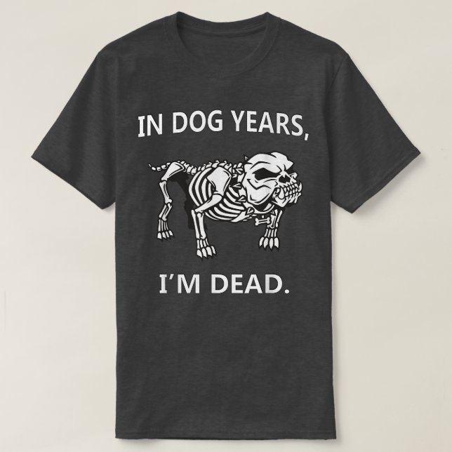 In Dog Years Im Dead Funny SayingsGreat Gifts  T-Shirt (Design Front)