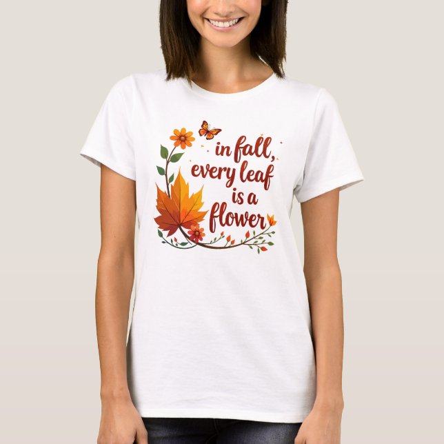"In Fall, Every Leaf is a Flower" T-Shirt (Front)