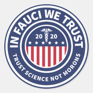 In Fauci We Trust Trust Science Not Morons Classic Round Sticker