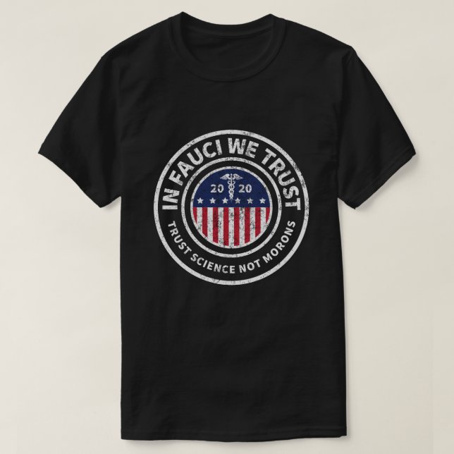 In Fauci We Trust  | Trust Science Not Morons T-Shirt (Design Front)