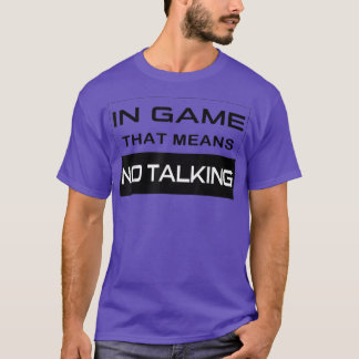 In Game, That Means No Talking Video Game Humor Fu T-Shirt