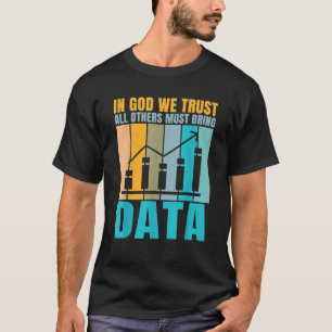 In God We Trust All Others Must Bring Data Joke T-Shirt