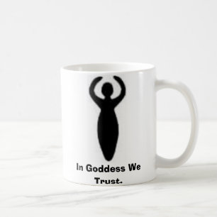 In Goddess We Trust. Coffee Mug