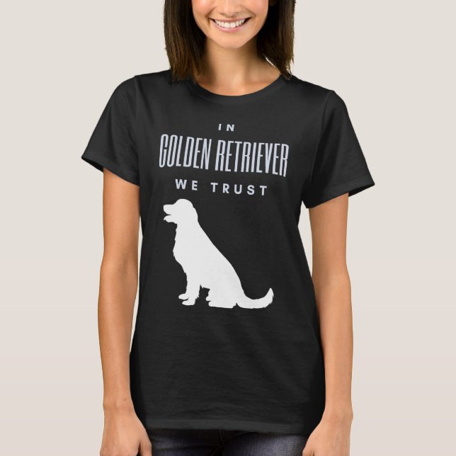 In Golden Retriever We Trust T-Shirt (Front)