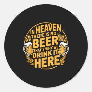In Heaven There Is No Beer Classic Round Sticker