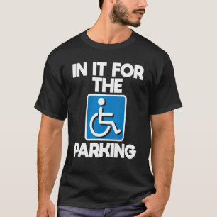 In It For The Parking - Wheelchair Handicap Disabi T-Shirt